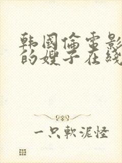 韩国伦电影善良的嫂子在线观看