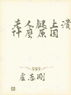 老人腿上溃烂是什么原因