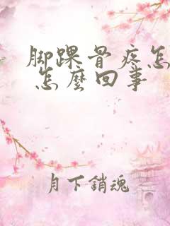 脚踝骨疼怎么办 怎么回事