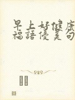 早上好健康的祝福语优美句子