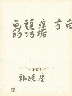 龟头痒 有白色的污垢