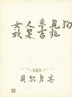 女人梦见狗咬不放是吉兆