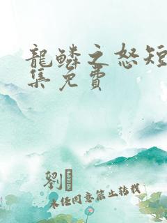 龙鳞之怒短剧全集免费