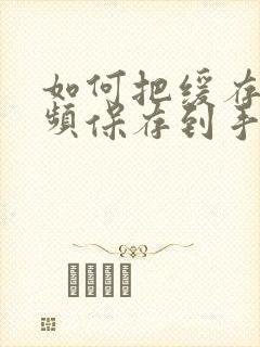 如何把缓存的视频保存到手机相册