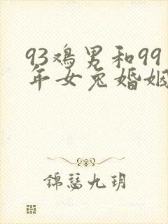 93鸡男和99年女兔婚姻相配吗