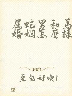 属蛇男和马女的婚姻怎么样