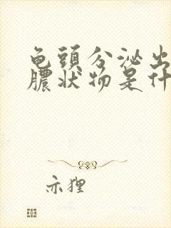 龟头分泌出白色脓状物是什么病