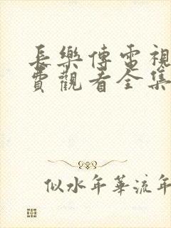 长乐传电视剧免费观看全集在线播放