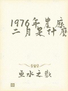 1976年农历二月是什么命