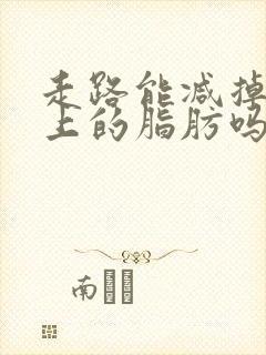 走路能减掉肚子上的脂肪吗