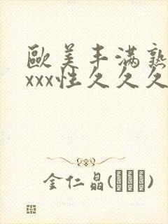 欧美丰满熟妇xxxx性久久久