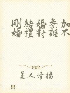 刚结婚参加别人婚礼对谁不好