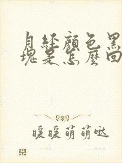 月经颜色黑有血块是怎么回事