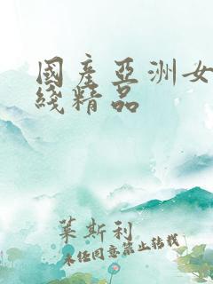 国产亚洲女在线线精品