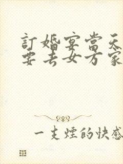 订婚宴当天男方要去女方家吗