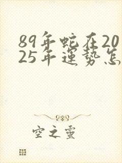 89年蛇在2025年运势怎么样