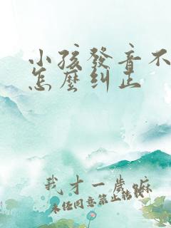 小孩发音不标准怎么纠正