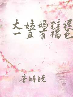 大姨妈推迟四天一直有褐色的血