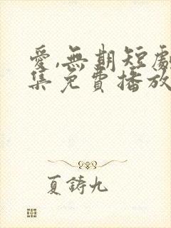 爱,无期短剧全集免费播放