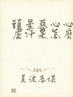 头晕恶心心慌出虚汗是怎么回事