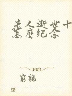 老人逝世十周年怎么纪念