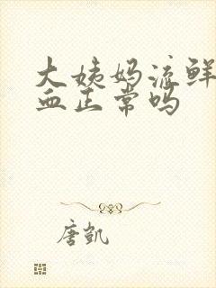 大姨妈流鲜红色血正常吗