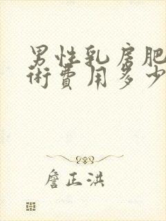 男性乳房肥大手术费用多少