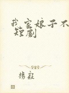 我家娘子不对劲 短剧