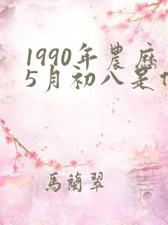 1990年农历5月初八是什么星座