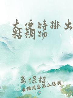 大便时排出透明粘稠物