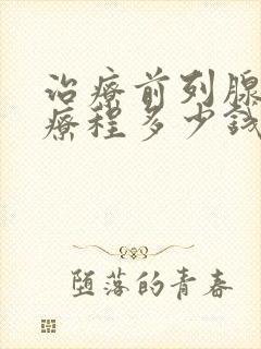 治疗前列腺一个疗程多少钱