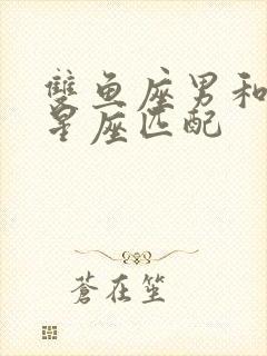 双鱼座男和什么星座匹配