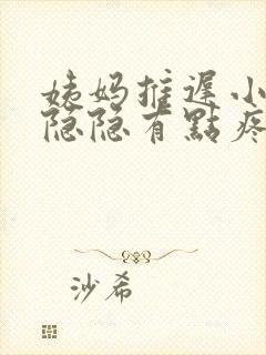 姨妈推迟小肚子隐隐有点疼