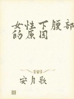 女性下腹部坠胀的原因