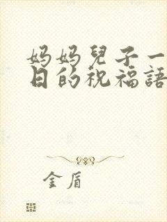 妈妈儿子一天生日的祝福语