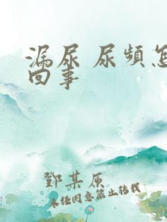 漏尿 尿频怎么回事