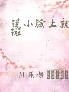 从小脸上就有雀斑