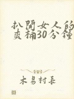 扒开女人的屁股爽桶30分钟