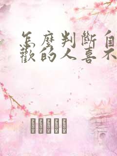 怎么判断自己喜欢的人喜不喜欢自己