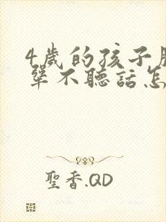 4岁的孩子脾气犟不听话怎么教育