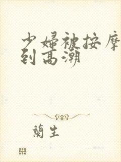 少妇被按摩师摸到高潮