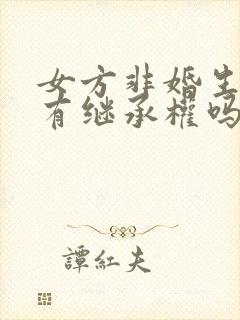 女方非婚生子女有继承权吗