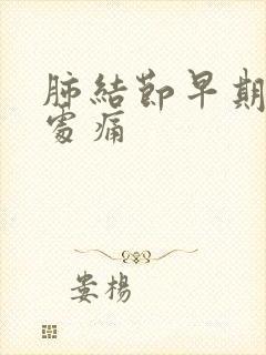 肺结节早期有三处痛