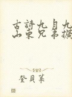 古诗九月九日忆山东兄弟扩写