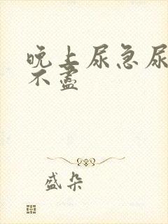 晚上尿急尿频尿不尽