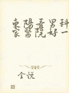 东阳看男科去哪家医院好一点