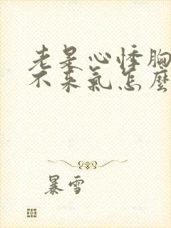 老是心悸胸闷上不来气怎么回事