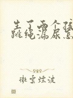 生了两个孩子后跳绳漏尿怎么办