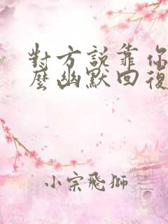 对方说靠你了怎么幽默回复