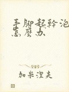 手脚起干泡脱皮怎么办